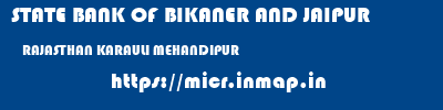 STATE BANK OF BIKANER AND JAIPUR  RAJASTHAN KARAULI MEHANDIPUR   micr code